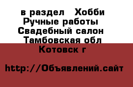  в раздел : Хобби. Ручные работы » Свадебный салон . Тамбовская обл.,Котовск г.